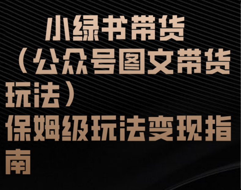 小绿书带货（公众号图文带货玩法）保姆级玩法变现指南-靠谱项目库