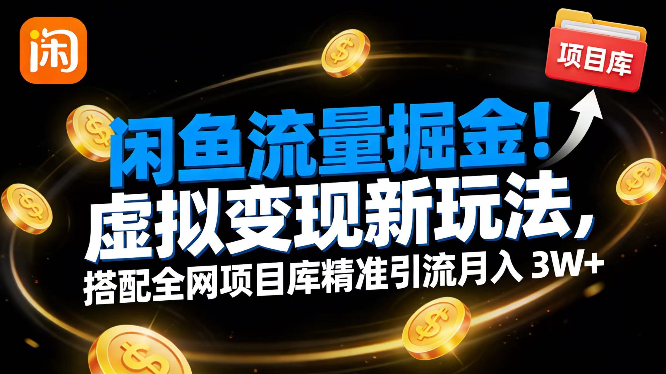 闲鱼流量掘金！虚拟变现新玩法，搭配全网项目库精准引流月入 3W+-靠谱项目库