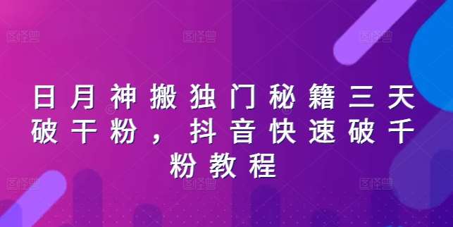 日月神搬独门秘籍三天破干粉，抖音快速破千粉教程-靠谱项目库