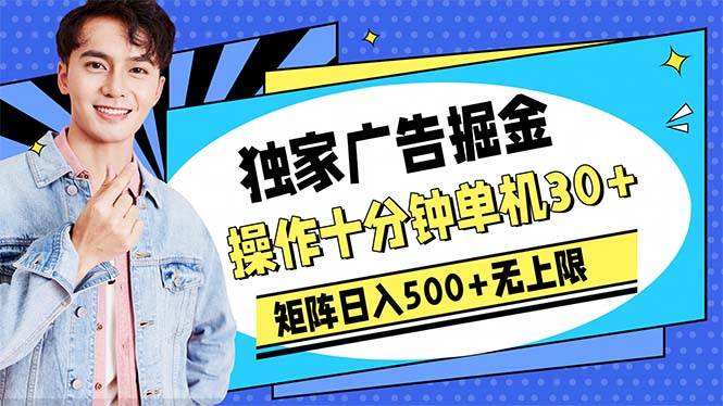 广告掘金，操作十分钟单机30+，矩阵日入500+无上限-靠谱项目库