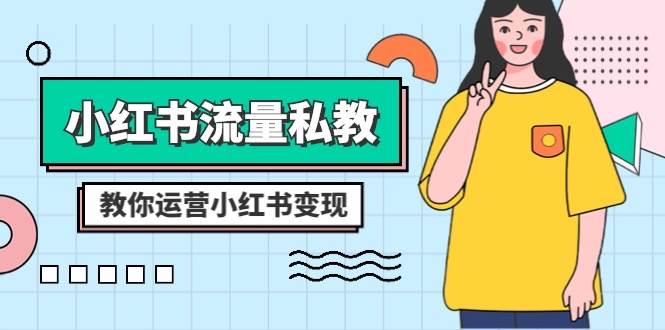 （8381期）小红书-流量私教课：全方位教你运营小红书变现（22节课）-靠谱项目库