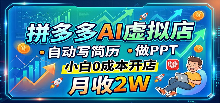 拼多多AI虚拟店，自动写简历做PPT，小白0成本开店，月收2W稳如狗-靠谱项目库