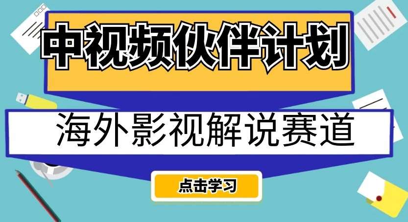 中视频伙伴计划海外影视解说赛道，AI一键自动翻译配音轻松日入200+【揭秘】-靠谱项目库