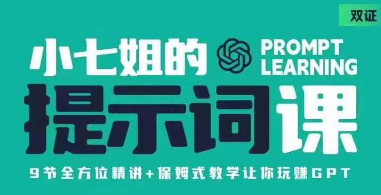 小七姐的提示词视频课（双证），9节全方位精讲+保姆式教学让你玩赚GPT-靠谱项目库