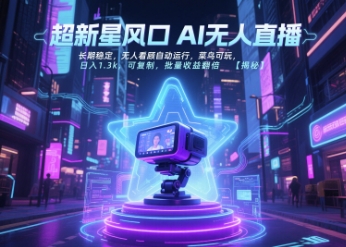 超新星风口无人直播，长期稳定，无人看顾自动运行，菜鸟可玩，日入1.3k，可复制，批量收益翻倍-靠谱项目库