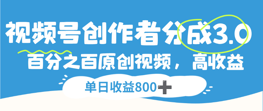 视频号创作者分成3.0，100%原创视频高收益，单日收益800+-靠谱项目库