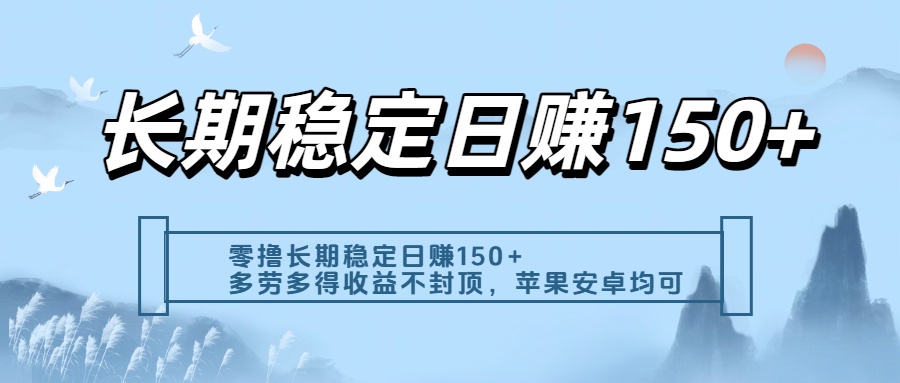零撸实测：长期稳定日入150+，多劳多得收益不封顶，苹果安卓都能做-靠谱项目库