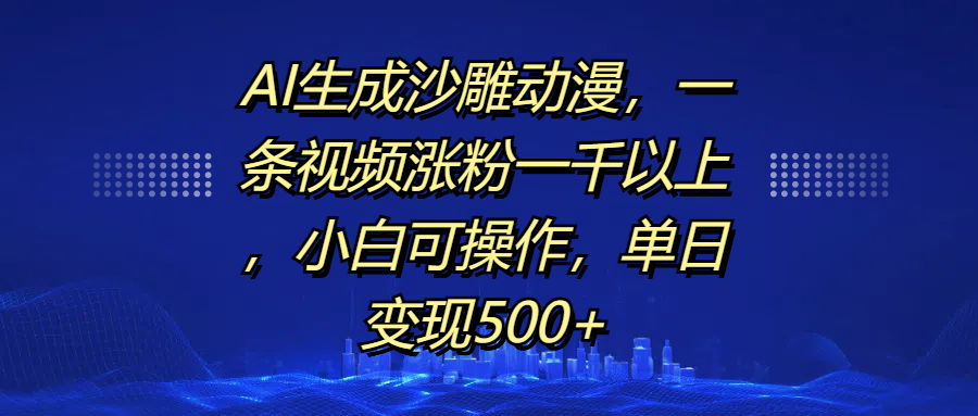 AI生成沙雕动漫，一条视频涨粉一千以上，单日变现500+，小白可操作-靠谱项目库