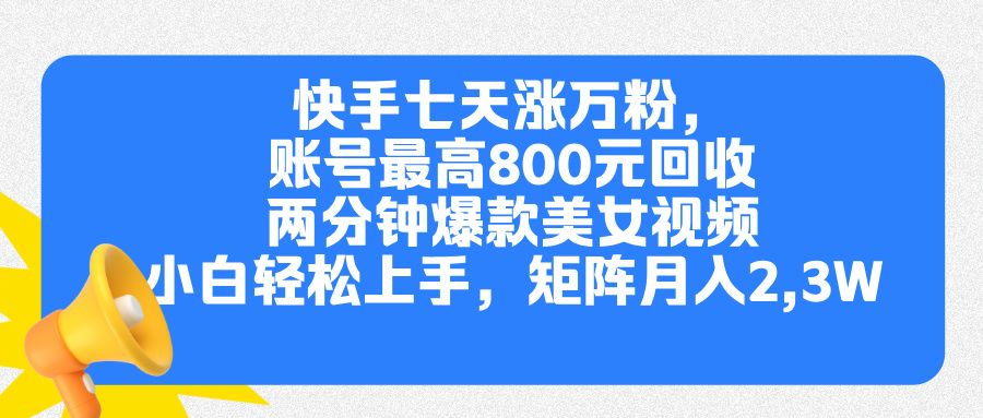 快手七天涨万粉，但账号最高800元回收。两分钟一个爆款美女视频，小白秒上手-靠谱项目库