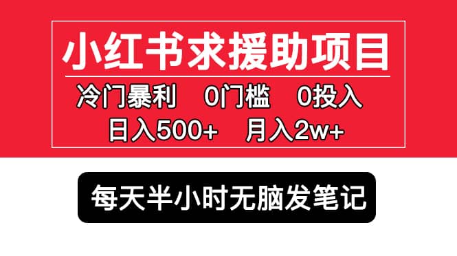 小红书求援助项目，冷门0门槛无脑发笔记-靠谱项目库