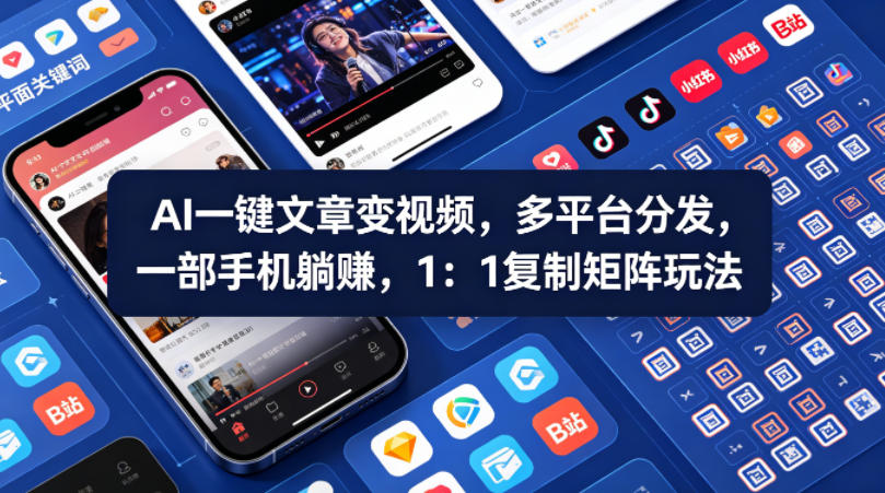Ai一键文章变视频，多平台分发，一部手机躺賺，1：1复制矩阵玩法-靠谱项目库