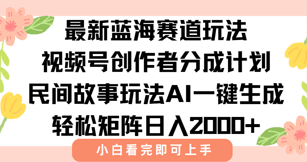 最新蓝海赛道玩法视频号创作者分成民间故事玩法，AI一键生成爆款视频，轻松日入2000+-靠谱项目库