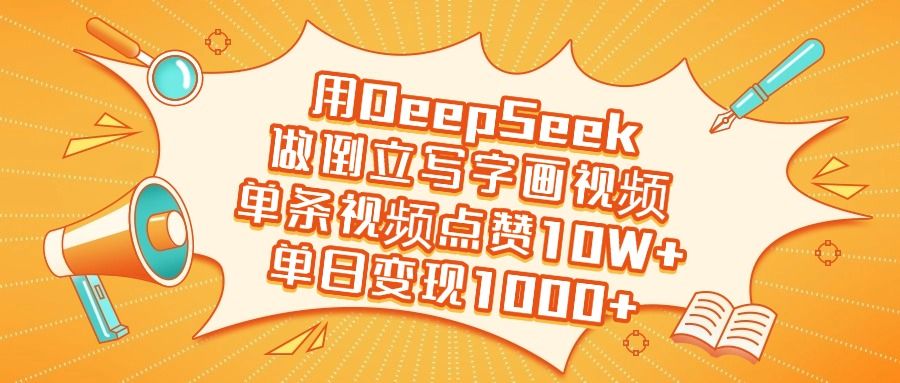 用DeepSeek做倒立写字画视频，单日变现1000+-靠谱项目库