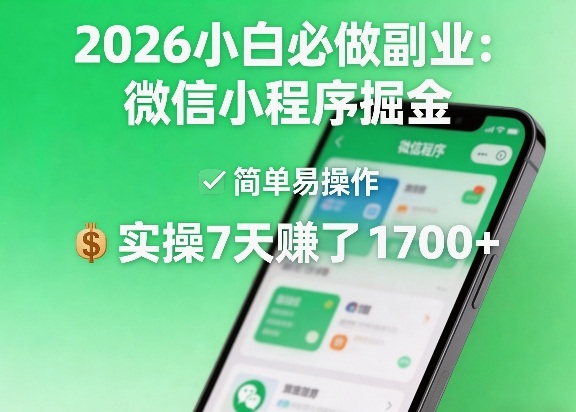 2026小白必做副业：微信小程序掘金，简单易操作，实操7天賺了1700+【揭秘】-靠谱项目库