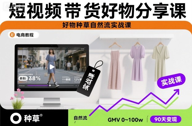 短视频带货好物分享课，好物种草自然流实战课-靠谱项目库