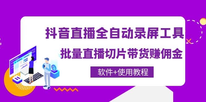 抖音直播全自动录屏工具，批量直播切片带货（软件+使用教程）-靠谱项目库