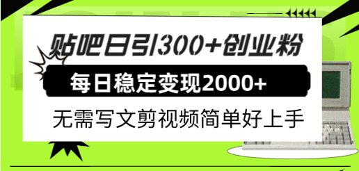 贴吧日引300+创业粉日稳定2000+收益无需写文剪视频简单好上手！-靠谱项目库