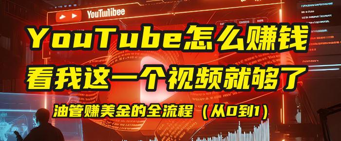 【YouTube掘金】我把做油管赚美金的全流程（从0到1），今天一节课毫无保留！-靠谱项目库