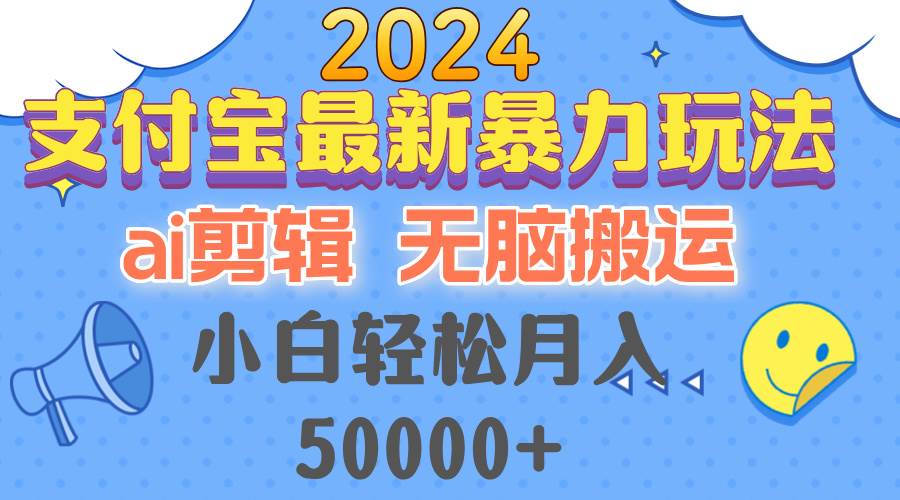 （12923期）2024支付宝最新暴力玩法，AI剪辑，无脑搬运，小白轻松月入50000+-靠谱项目库