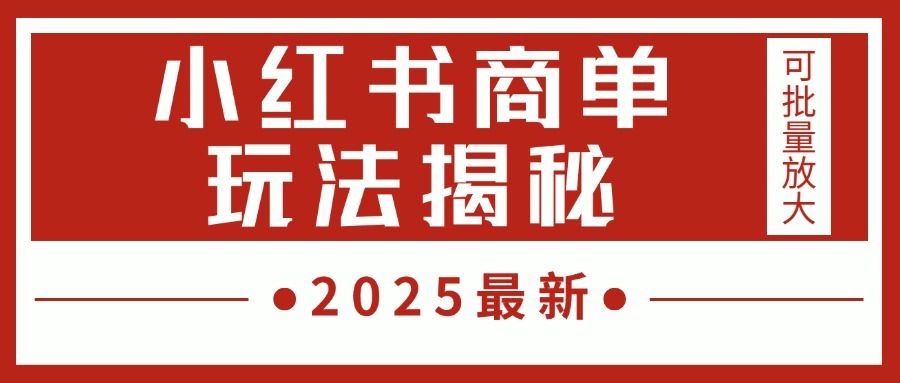 2025最新，小红书商单玩法揭秘，每天5分钟，单个账号日入300+，可批量放大-靠谱项目库