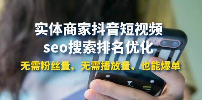 实体商家抖音短视频seo搜索排名优化：无需粉丝量、无需播放量、也能爆单-靠谱项目库