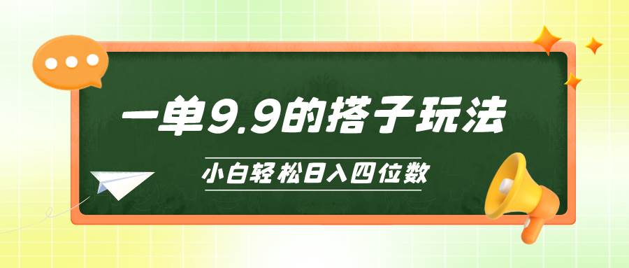 （10162期）小白也能轻松玩转的搭子项目，一单9.9，日入四位数-靠谱项目库
