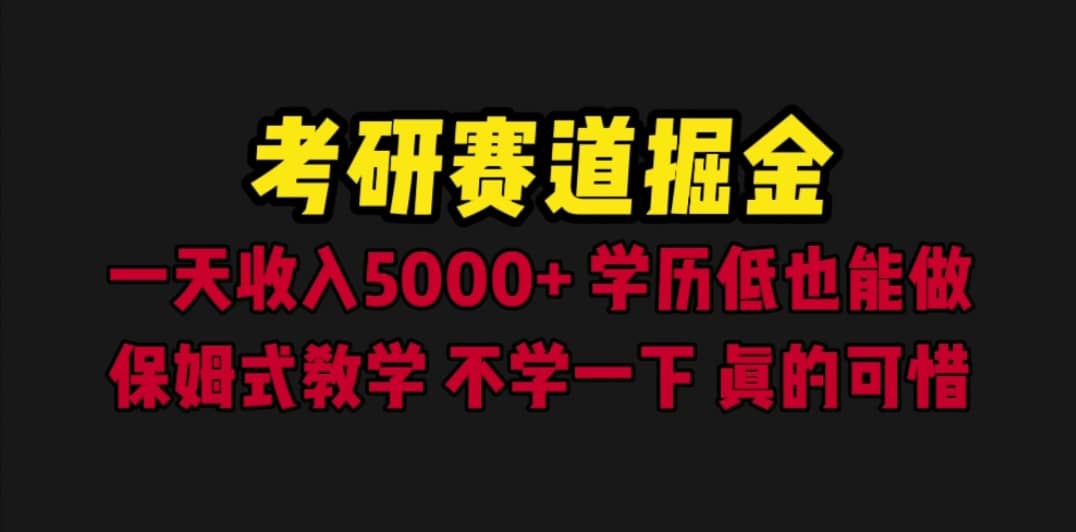 考研赛道掘金，一天5000+学历低也能做，保姆式教学，不学一下，真的可惜-靠谱项目库