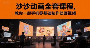 沙沙动画全套课程，教你一部手机零基础制作动画视频-靠谱项目库