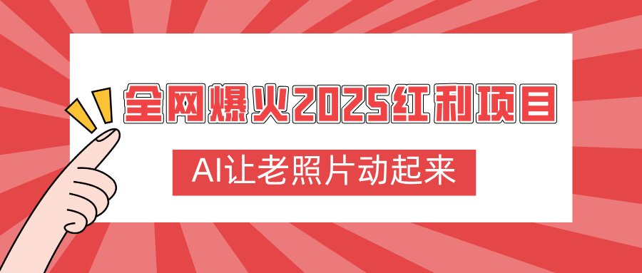 全网爆火2025红利项目，AI让老照片动起来，新手也能快速上手-靠谱项目库
