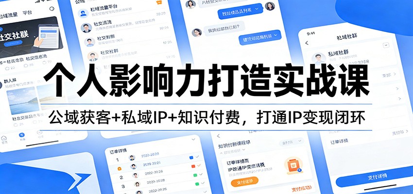 个人影响力打造实战课：公域获客+私域IP+知识付费，打通IP变现闭环-靠谱项目库