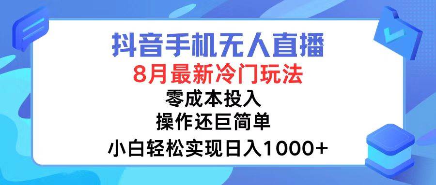 抖音手机无人直播，8月全新冷门玩法，小白轻松实现日入1000+，操作巨...-靠谱项目库
