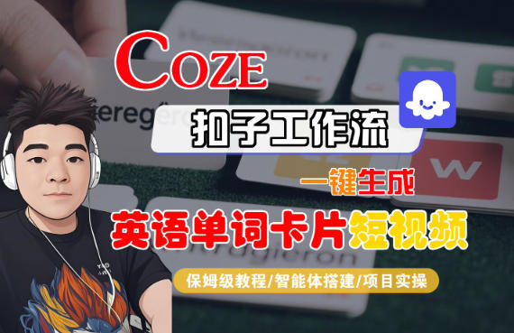 Coze扣子智能体工作流一键生成“英语单词卡片“短视频，全流程保姆级教学-靠谱项目库