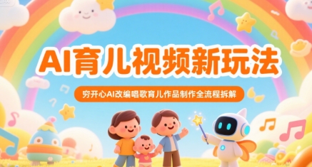 AI育儿视频新玩法，穷开心AI改编唱歌育儿作品制作全流程拆解-靠谱项目库