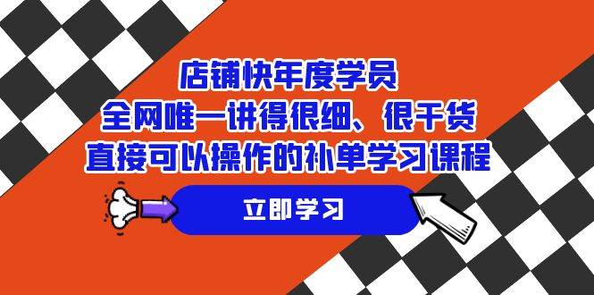 （7575期）店铺-快年度学员，全网唯一讲得很细、很干货、直接可以操作的补单学习课程-靠谱项目库