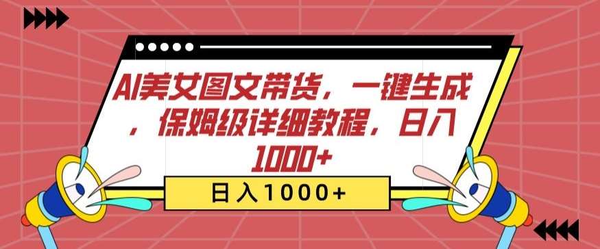 AI美女图文带货，一键生成，保姆级详细教程，日入1000+【揭秘】-靠谱项目库