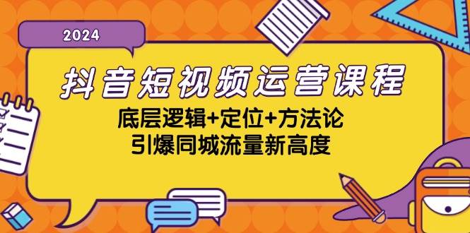 抖音短视频运营课程，底层逻辑+定位+方法论，引爆同城流量新高度-靠谱项目库