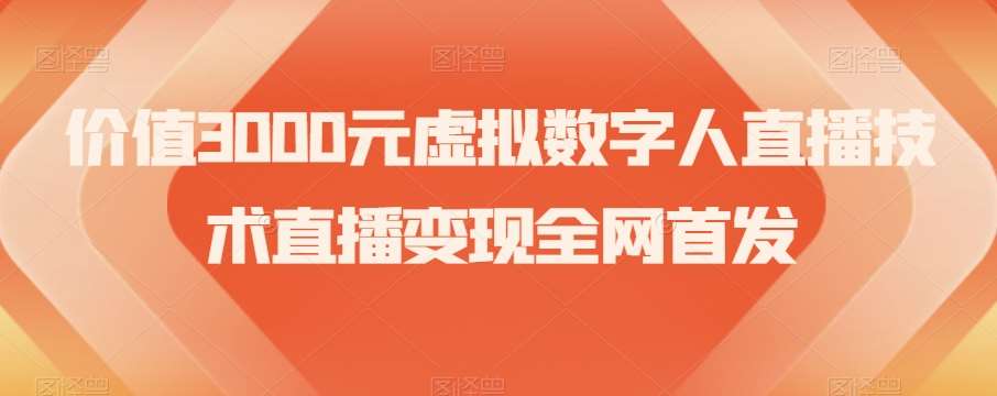 价值3000元虚拟数字人直播技术直播变现全网首发【揭秘】-靠谱项目库