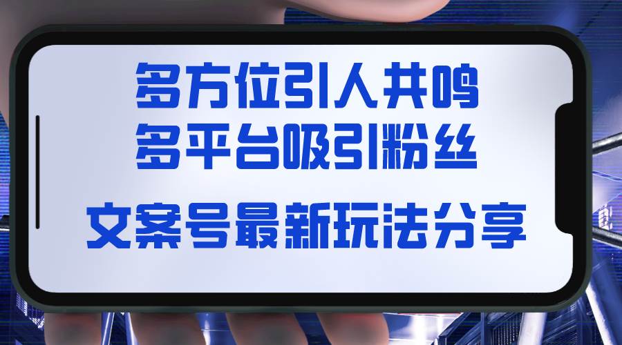 文案号最新玩法分享，视觉＋听觉＋感觉，多方位引人共鸣，多平台疯狂吸粉-靠谱项目库