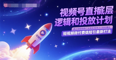视频号直播底层逻辑和投放计划，短视频微付费撬短引最新打法-靠谱项目库