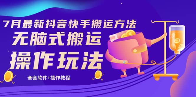 《7月最新抖音快手搬运方法》无脑式搬运操作玩法，全套教程+操作软件-靠谱项目库