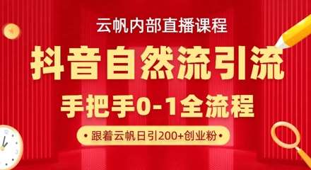 【云帆内部直播课】抖音最新自然模版引流玩法，单号单日引300+精准创业粉-靠谱项目库