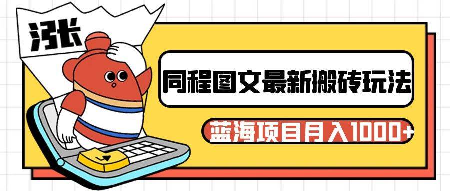 同程旅行图文搬砖最新玩法，操作简单易上手，蓝海项目 轻松稳定月入1000+-靠谱项目库