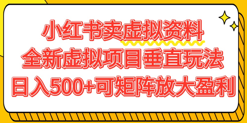 小红书卖虚拟资料500+，全新虚拟项目垂直玩法，可矩阵放大盈利！-靠谱项目库