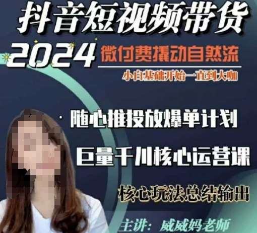 威威妈·短视频带货千川课，40节完整版，小白基础开始到大咖，微付费撬动自然流-靠谱项目库