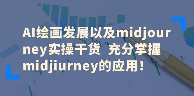 AI绘画发展以及midjourney实操干货 充分掌握midjiurney的应用-靠谱项目库