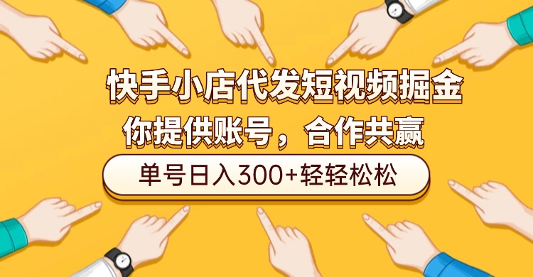 快手小店代发短视频掘金，你只提供账号，全程我们代运营，单号日入300+轻轻松松！-靠谱项目库