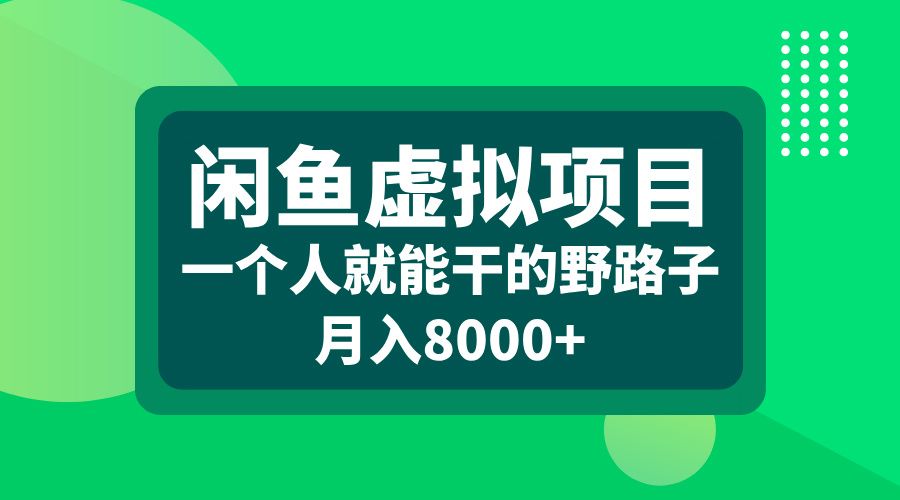 闲鱼虚拟项目，一个人就能干的野路子，月入8000+-靠谱项目库