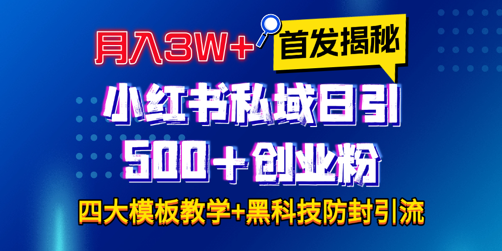 首发揭秘小红书私域日引500+创业粉四大模板，月入3W+全程干货！没有废话！保姆教程！-靠谱项目库