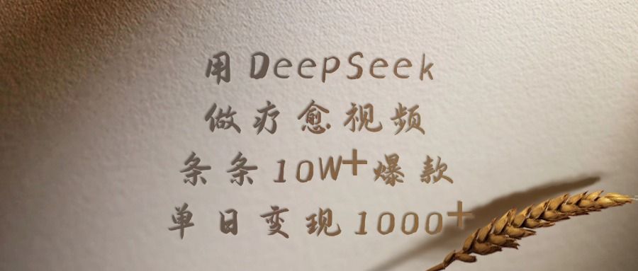 用DeepSeek做疗愈视频，条条10W+爆款，单日变现1000+-靠谱项目库
