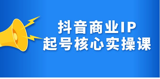 抖音商业IP起号核心实操课，带你玩转算法，流量，内容，架构，变现-靠谱项目库